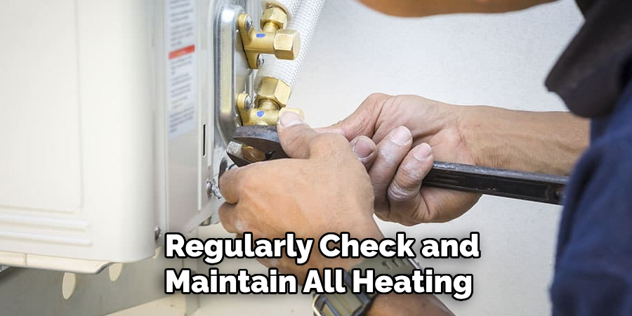 Regularly Check and
Maintain All Heating