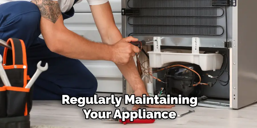 Regularly Maintaining
Your Appliance