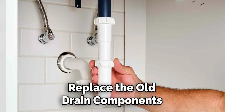 Replace the Old
Drain Components