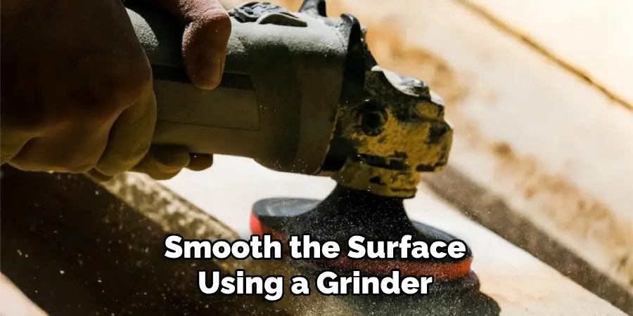 Smooth the Surface
Using a Grinder