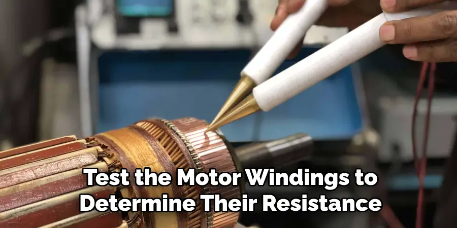 Test the Motor Windings to
Determine Their Resistance