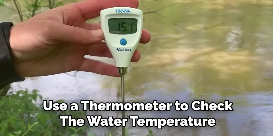 Use a Thermometer to Check
The Water Temperature