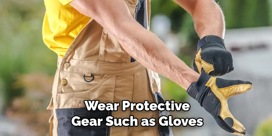 Wear Protective
Gear Such as Gloves