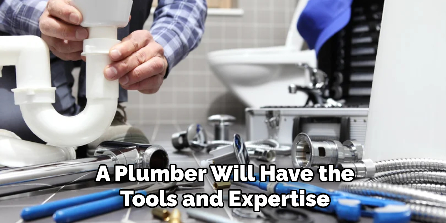 A Plumber Will Have the
Tools and Expertise