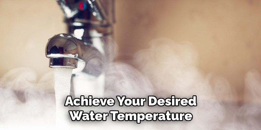 Achieve Your Desired
Water Temperature