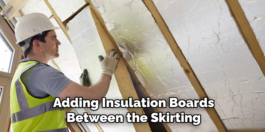 Adding Insulation Boards
Between the Skirting