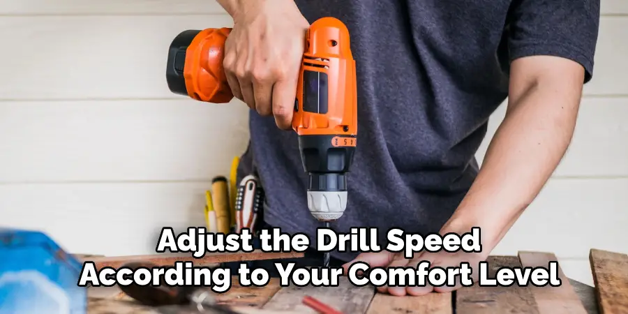 Adjust the Drill Speed 
According to Your Comfort Level 