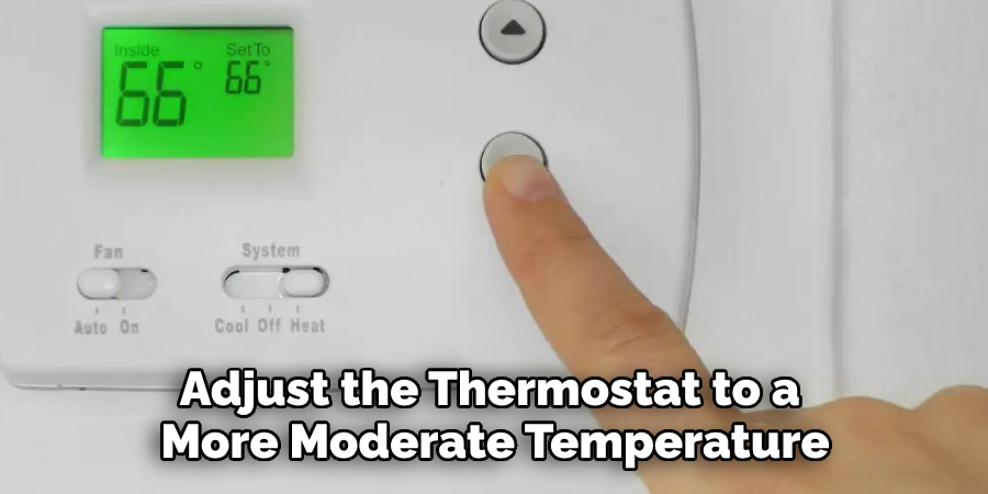 Adjust the Thermostat to a 
More Moderate Temperature