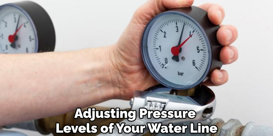 Adjusting Pressure 
Levels of Your Water Line