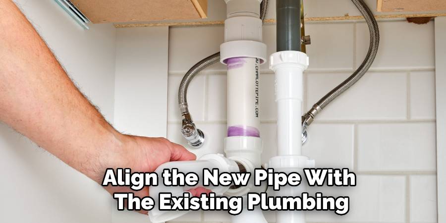 Align the New Pipe With 
The Existing Plumbing