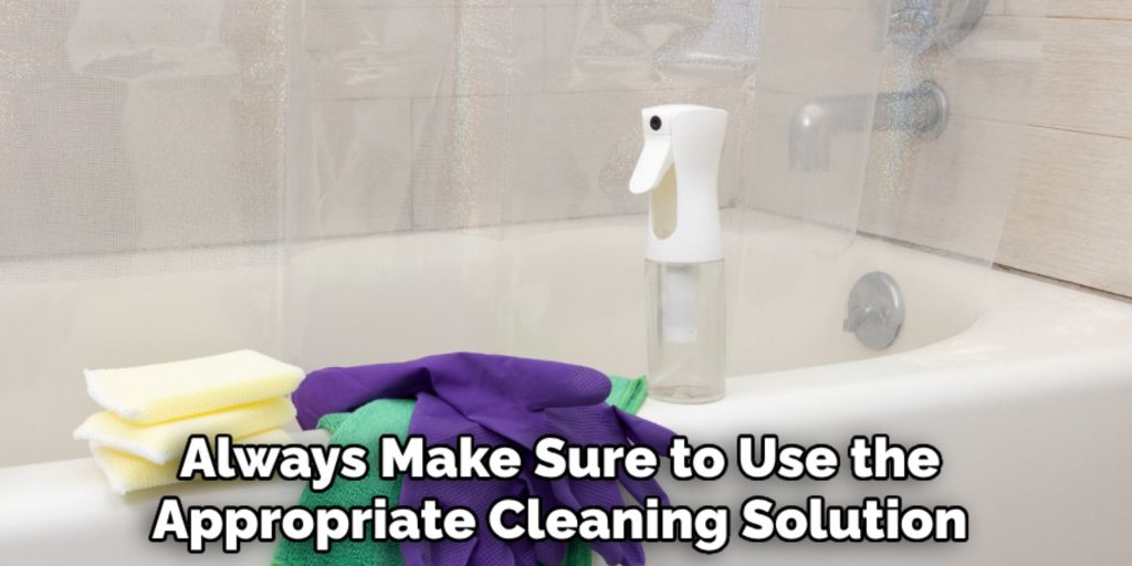 Always Make Sure to Use the 
Appropriate Cleaning Solution 