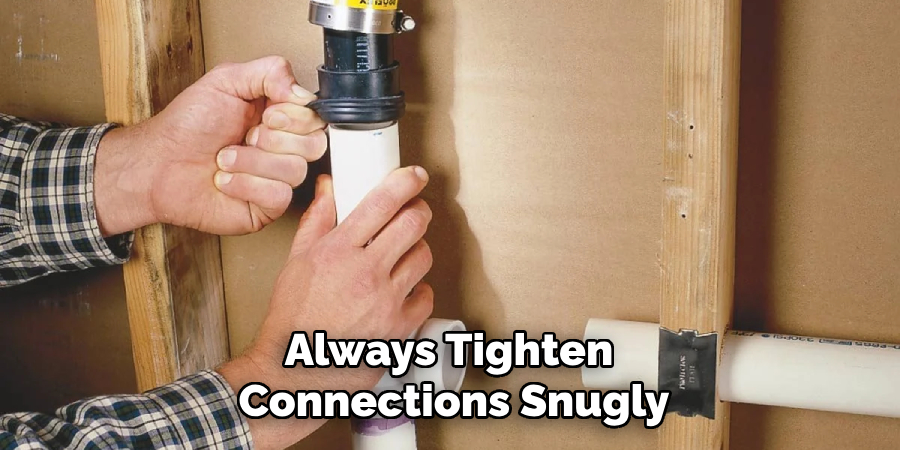 Always Tighten 
Connections Snugly