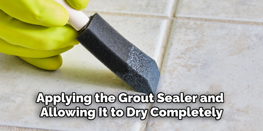 Applying the Grout Sealer and 
Allowing It to Dry Completely