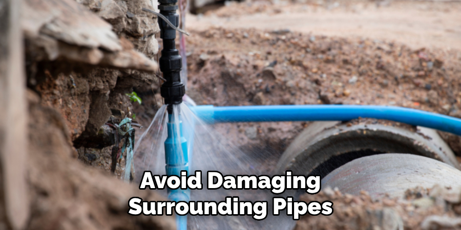 Avoid Damaging
Surrounding Pipes