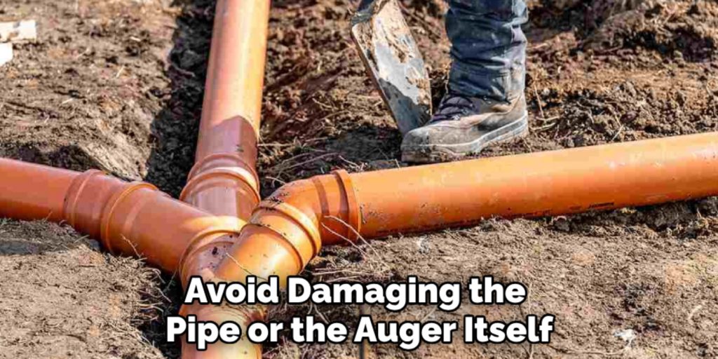 Avoid Damaging the 
Pipe or the Auger Itself