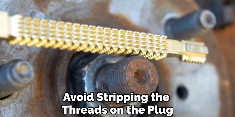 Avoid Stripping the 
Threads on the Plug