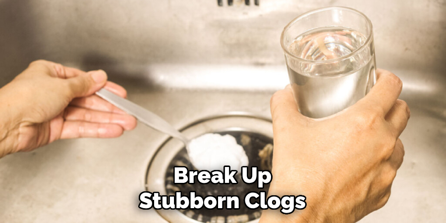 Break Up
Stubborn Clogs