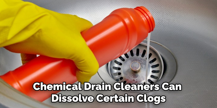 Chemical Drain Cleaners Can 
Dissolve Certain Clogs