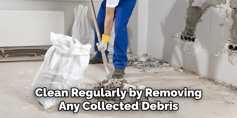 Clean Regularly by Removing
Any Collected Debris