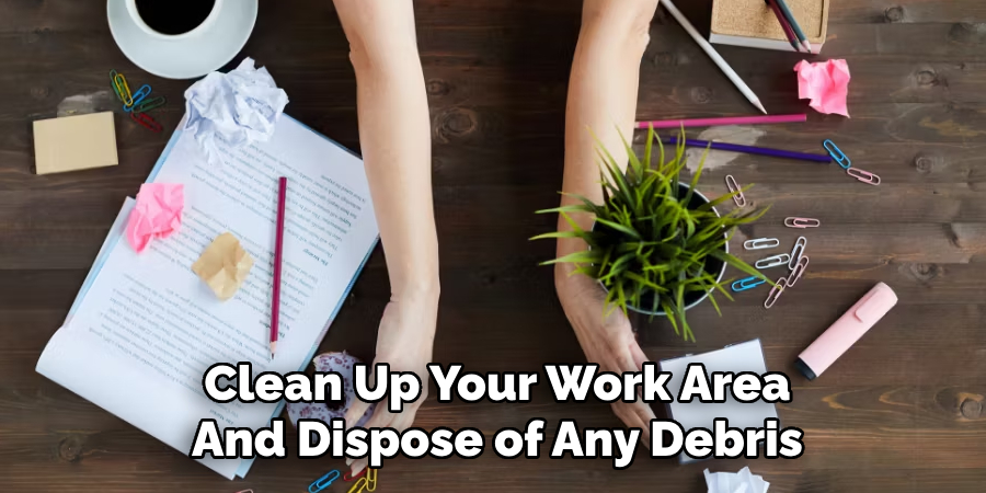 Clean Up Your Work Area
And Dispose of Any Debris