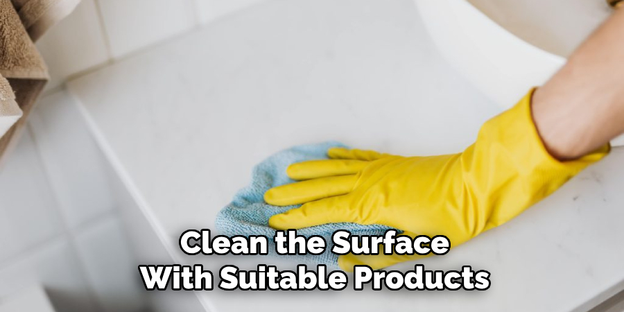 Clean the Surface
With Suitable Products