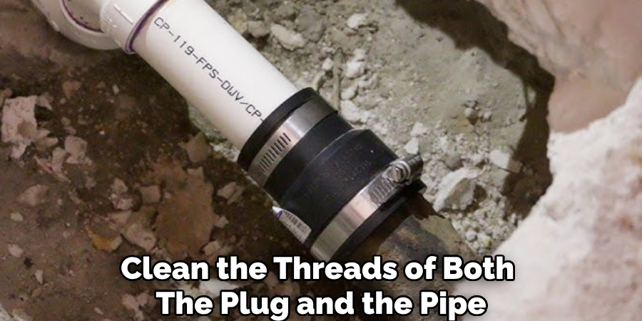 Clean the Threads of Both 
The Plug and the Pipe