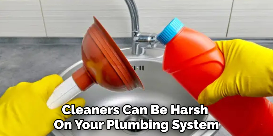 Cleaners Can Be Harsh 
On Your Plumbing System