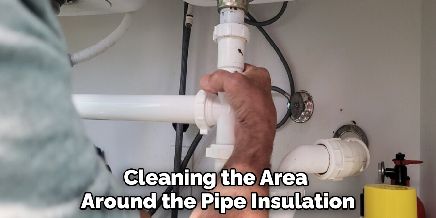 Cleaning the Area 
Around the Pipe Insulation