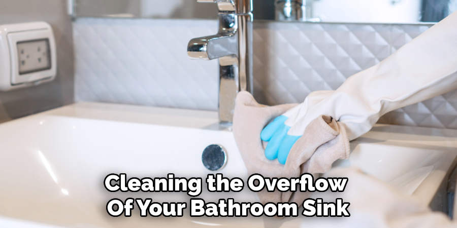 Cleaning the Overflow 
Of Your Bathroom Sink