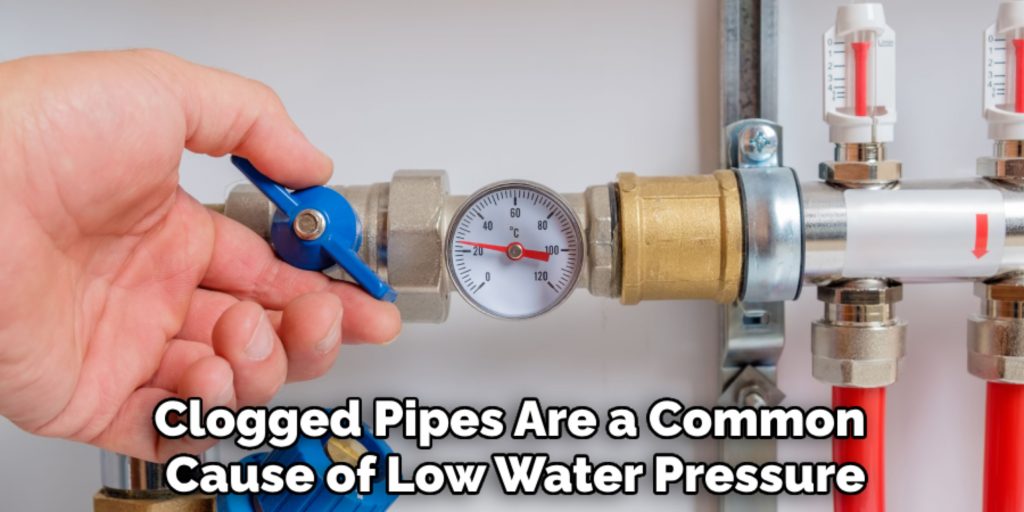 Clogged Pipes Are a Common 
Cause of Low Water Pressure