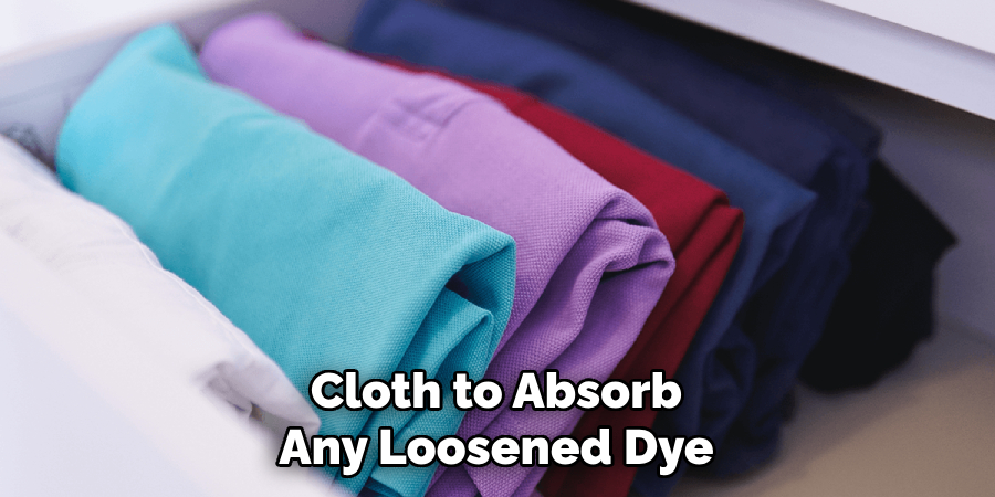 Cloth to Absorb
Any Loosened Dye