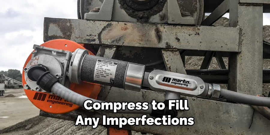 Compress to Fill
Any Imperfections 