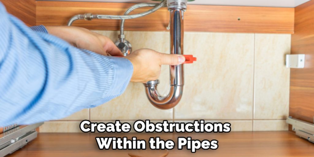 Create Obstructions 
Within the Pipes