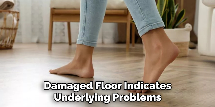 Damaged Floor Indicates
Underlying Problems