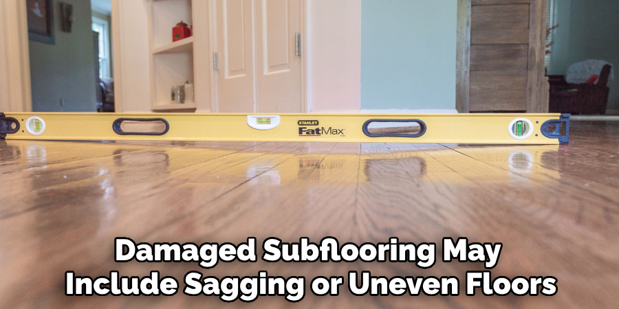 Damaged Subflooring May 
Include Sagging or Uneven Floors