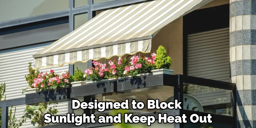 Designed to Block 
Sunlight and Keep Heat Out