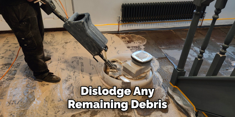 Dislodge Any
Remaining Debris