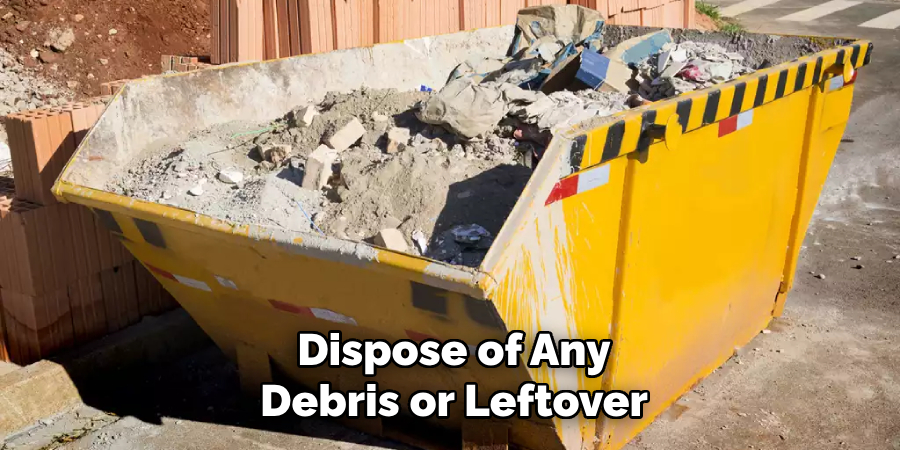 Dispose of Any
Debris or Leftover