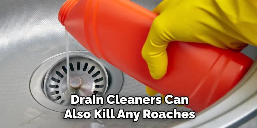 Drain Cleaners Can
Also Kill Any Roaches