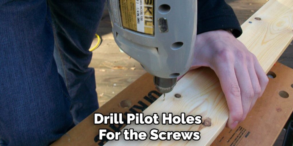 Drill Pilot Holes 
For the Screws