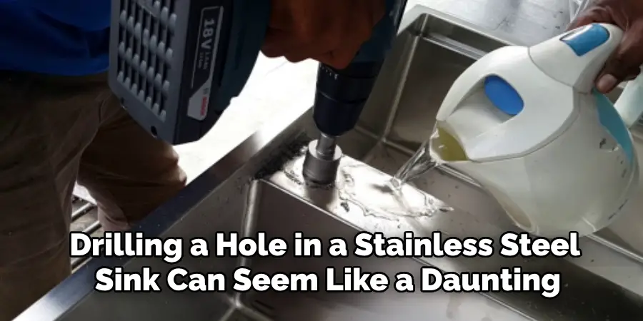 Drilling a Hole in a Stainless Steel 
Sink Can Seem Like a Daunting