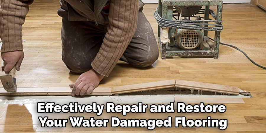 Effectively Repair and Restore 
Your Water Damaged Flooring