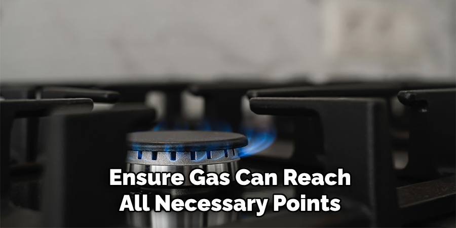 Ensure Gas Can Reach
All Necessary Points