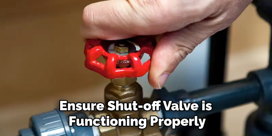 Ensure Shut-off Valve is 
Functioning Properly