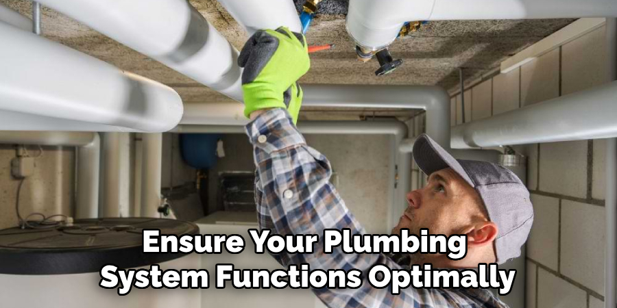 Ensure Your Plumbing 
System Functions Optimally