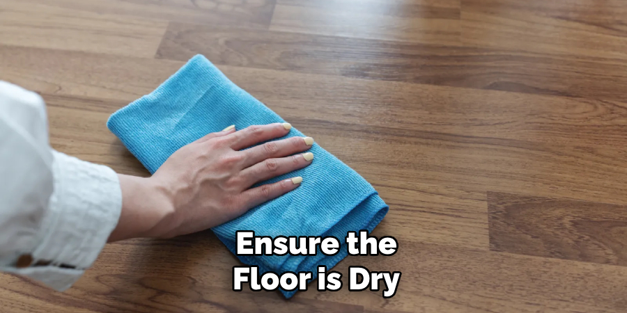 Ensure the
Floor is Dry