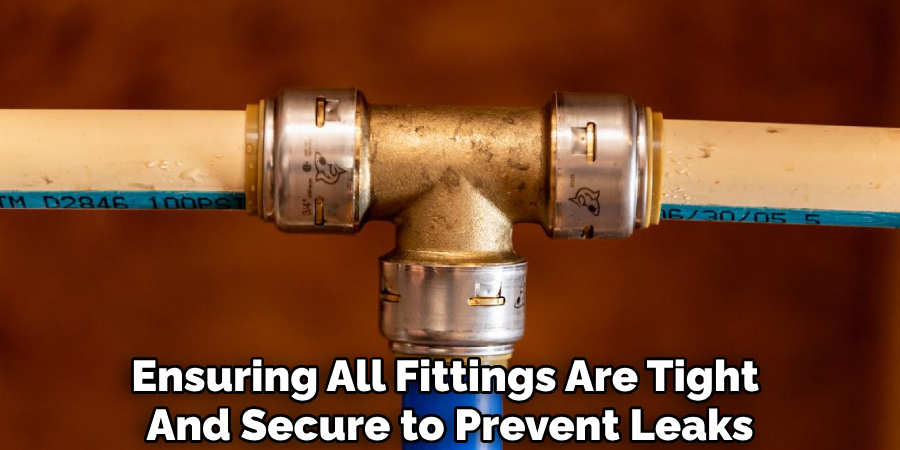 Ensuring All Fittings Are Tight 
And Secure to Prevent Leaks