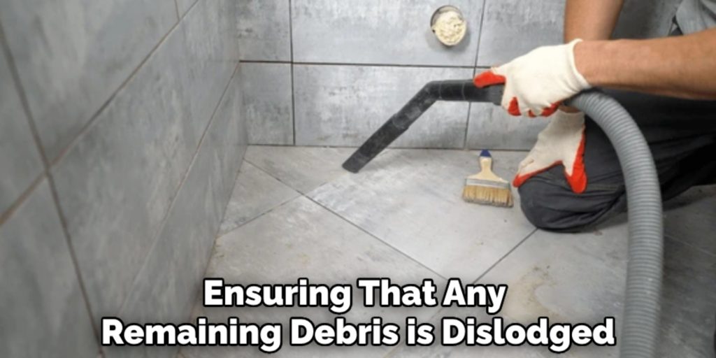 Ensuring That Any 
Remaining Debris is Dislodged