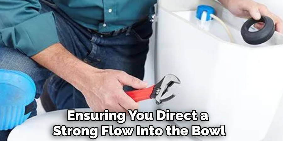 Ensuring You Direct a 
Strong Flow Into the Bowl