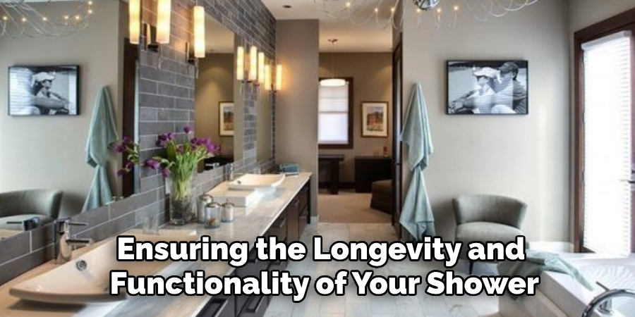 Ensuring the Longevity and 
Functionality of Your Shower
